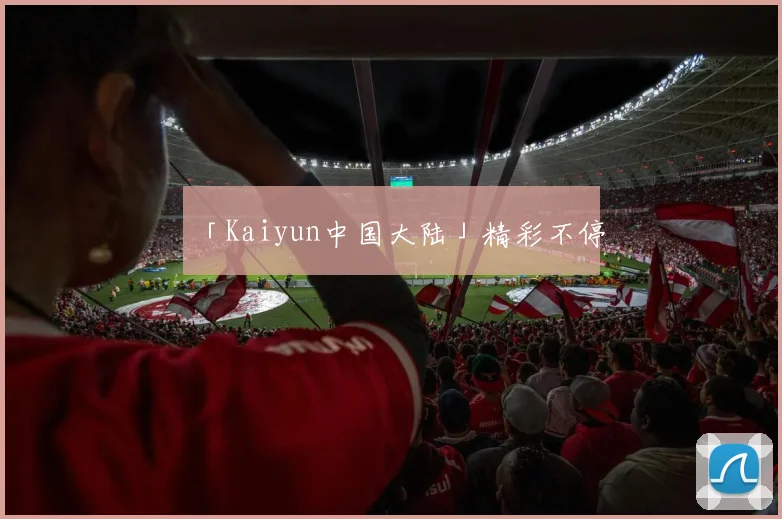 「Kaiyun中国大陆」精彩不停