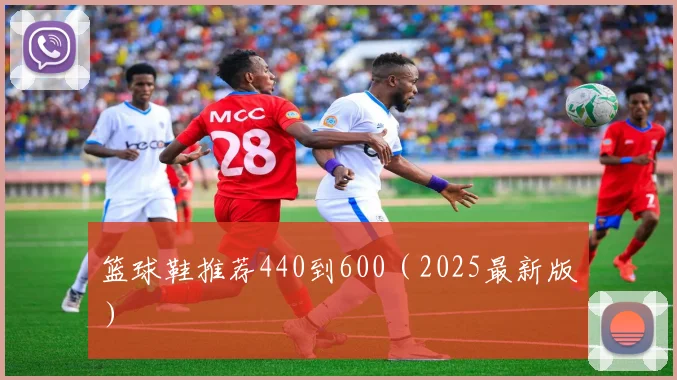 篮球鞋推荐440到600（2025最新版）