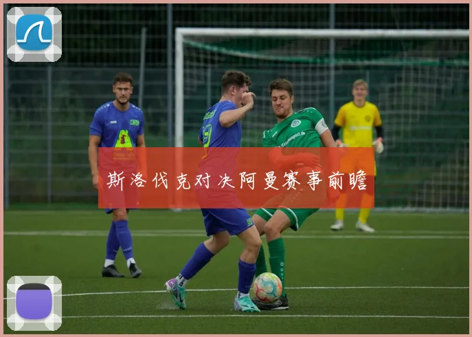 斯洛伐克对决阿曼赛事前瞻