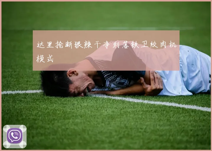达里抢断狠辣干净利落铁卫绞肉机模式