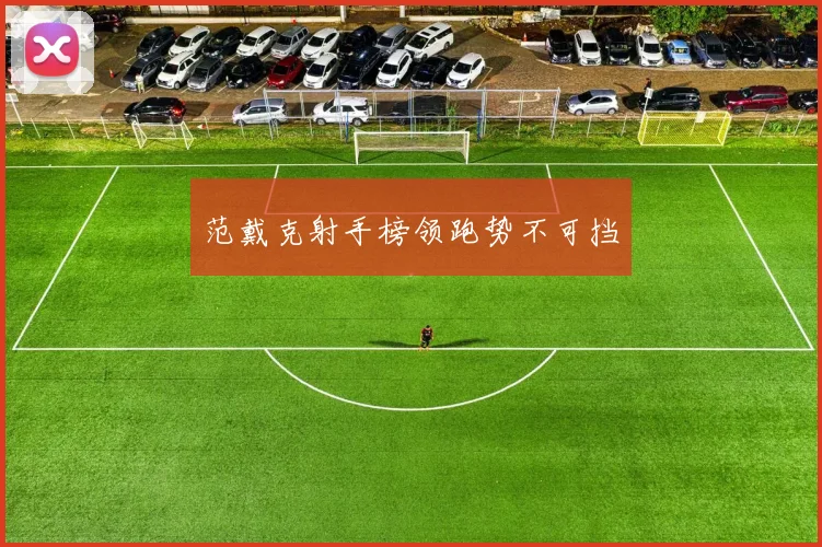范戴克射手榜领跑势不可挡