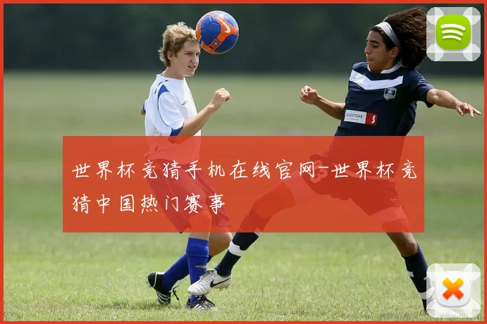世界杯竞猜手机在线官网-世界杯竞猜中国热门赛事