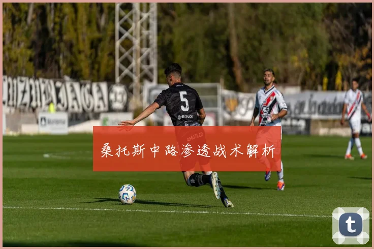桑托斯中路渗透战术解析