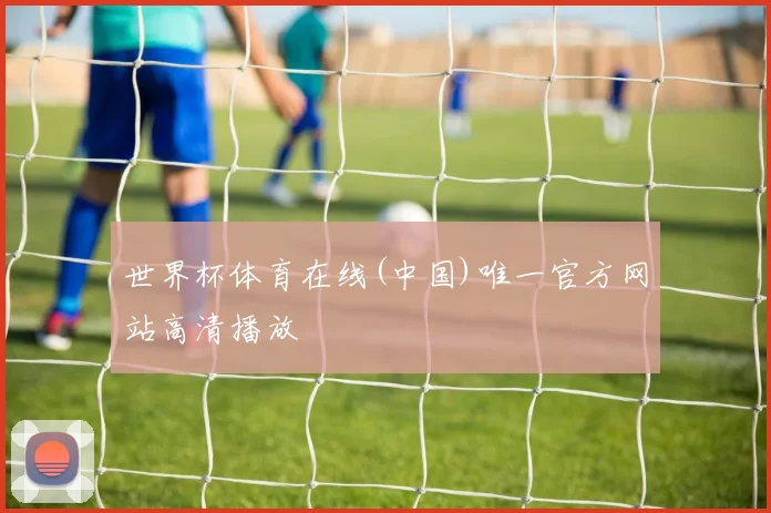 世界杯体育在线(中国)唯一官方网站高清播放