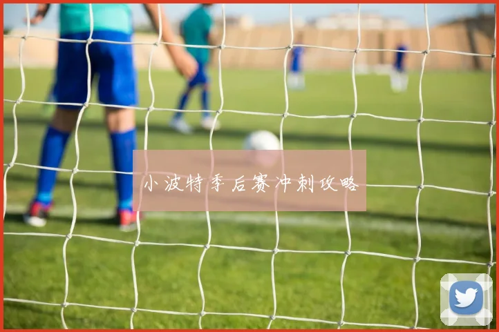 小波特季后赛冲刺攻略