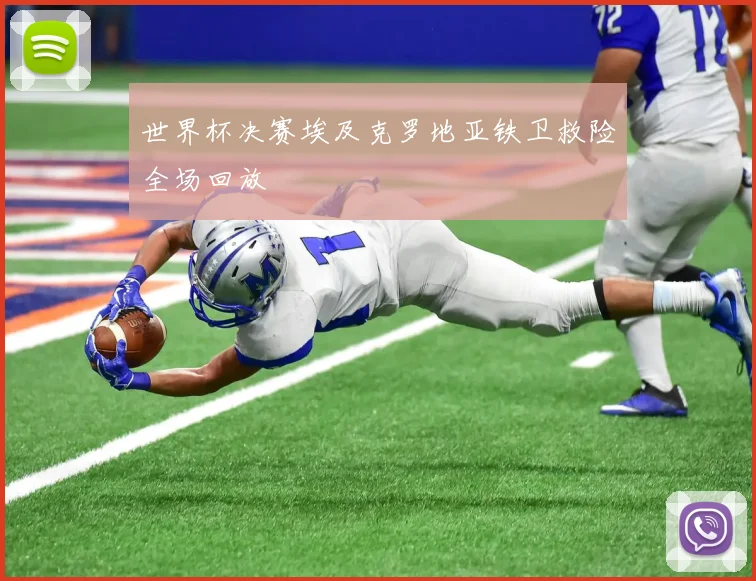 世界杯决赛埃及克罗地亚铁卫救险全场回放