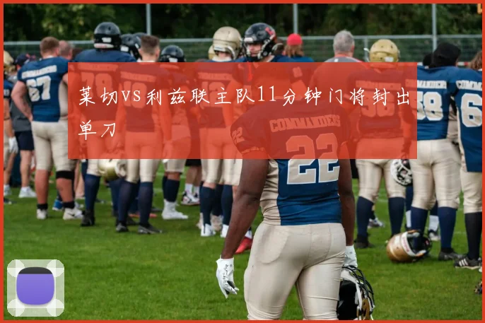 莱切vs利兹联主队11分钟门将封出单刀