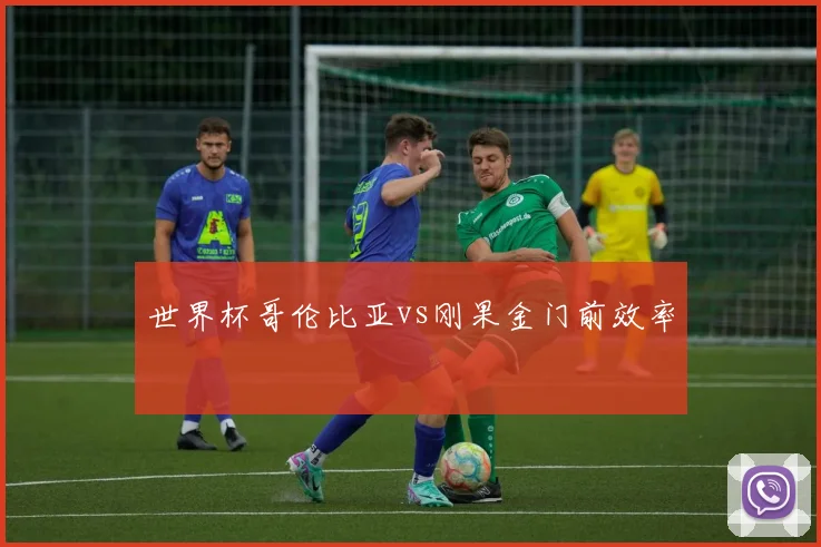 世界杯哥伦比亚vs刚果金门前效率