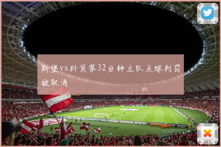 斯堡vs科莫第32分钟主队点球判罚被取消