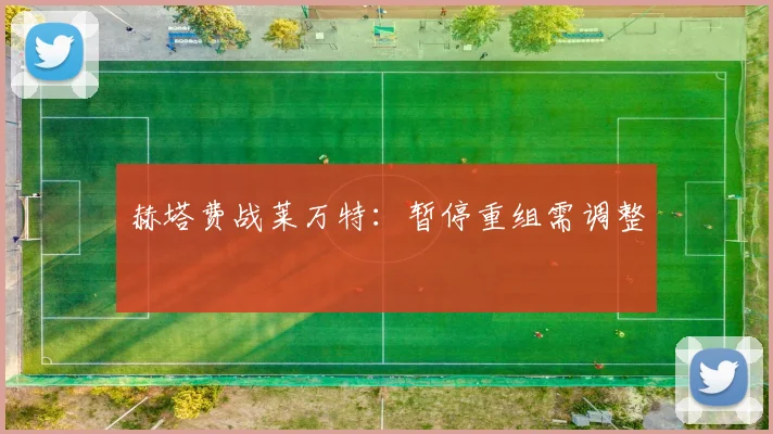 赫塔费战莱万特:暂停重组需调整